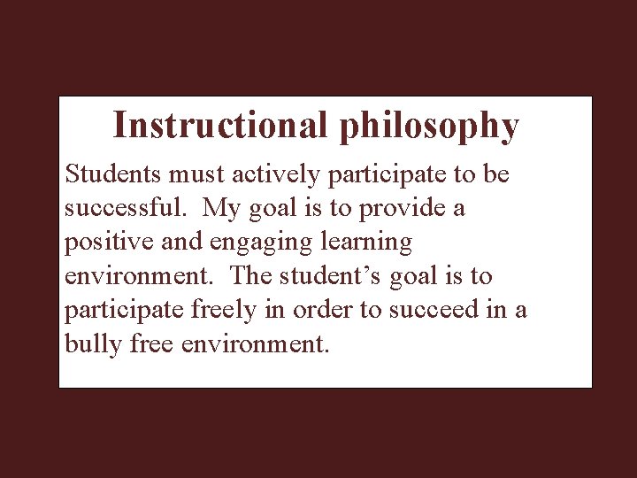 Instructional philosophy Students must actively participate to be successful. My goal is to provide