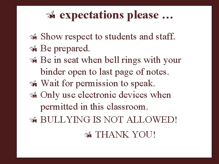 expectations please … Show respect to students and staff. Be prepared. Be in seat