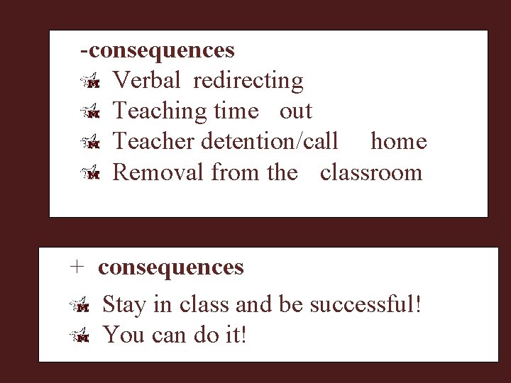 -consequences Verbal redirecting Teaching time out Teacher detention/call home Removal from the classroom +