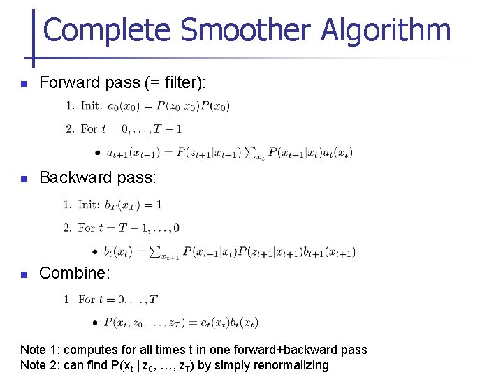 Complete Smoother Algorithm n Forward pass (= filter): n Backward pass: n Combine: Note