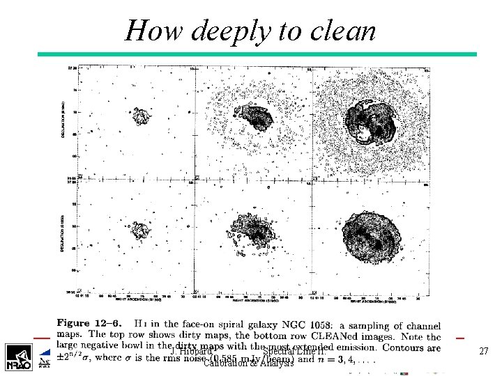 How deeply to clean J. Hibbard Spectral Line II: Calibration & Analysis 27 