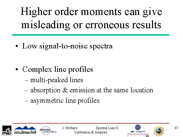 Higher order moments can give misleading or erroneous results • Low signal-to-noise spectra •