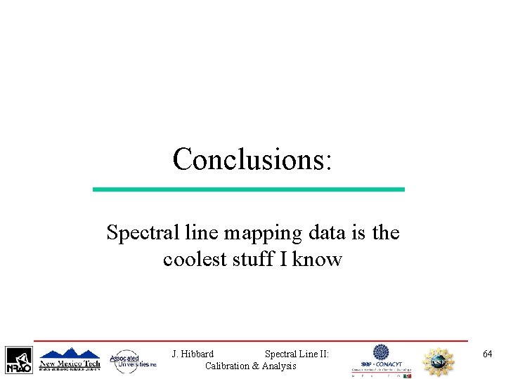 Conclusions: Spectral line mapping data is the coolest stuff I know J. Hibbard Spectral