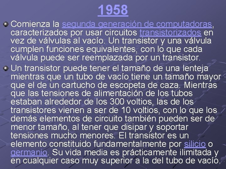 1958 Comienza la segunda generación de computadoras, caracterizados por usar circuitos transistorizados en vez