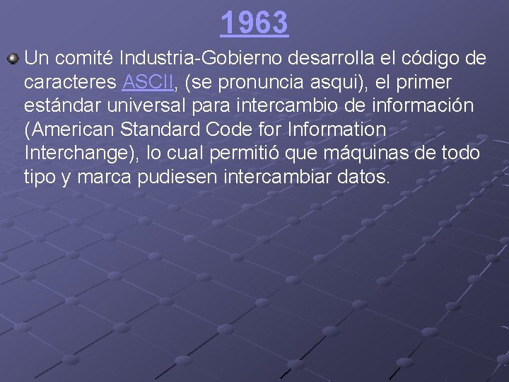 1963 Un comité Industria-Gobierno desarrolla el código de caracteres ASCII, (se pronuncia asqui), el