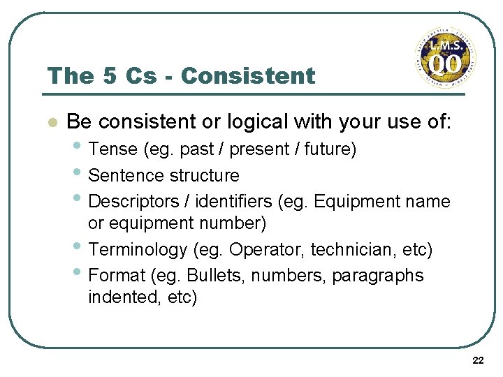 The 5 Cs - Consistent l Be consistent or logical with your use of: