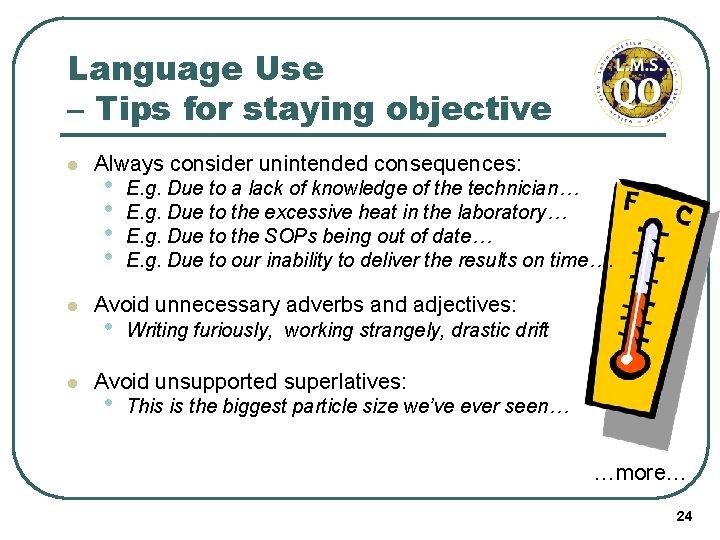 Language Use – Tips for staying objective l l l Always consider unintended consequences: