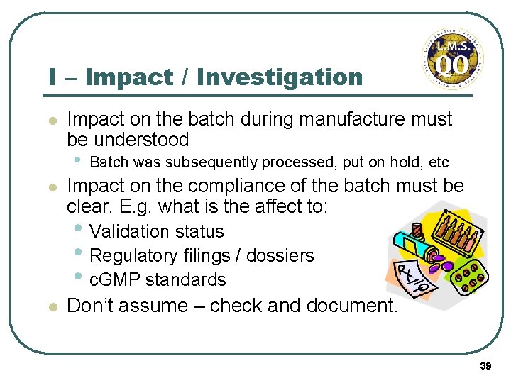 I – Impact / Investigation l Impact on the batch during manufacture must be