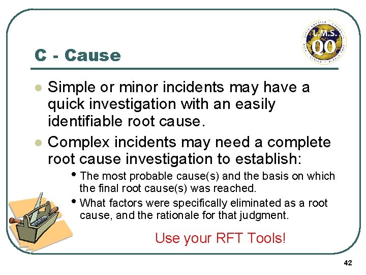 C - Cause l l Simple or minor incidents may have a quick investigation