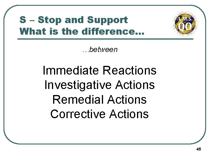 S – Stop and Support What is the difference… …between Immediate Reactions Investigative Actions