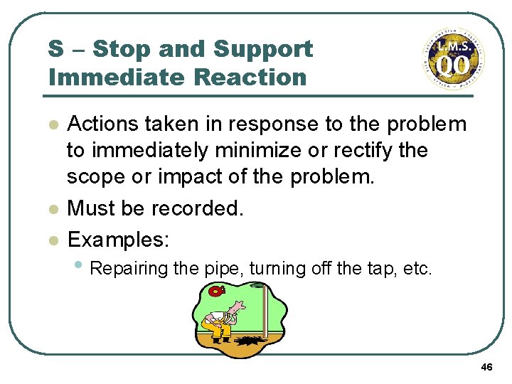 S – Stop and Support Immediate Reaction l l l Actions taken in response