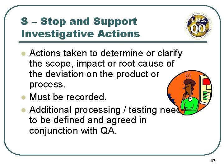 S – Stop and Support Investigative Actions l l l Actions taken to determine