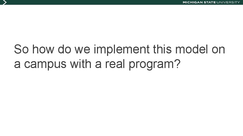 So how do we implement this model on a campus with a real program?