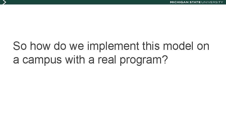 So how do we implement this model on a campus with a real program?
