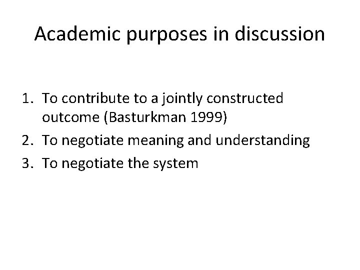 Academic purposes in discussion 1. To contribute to a jointly constructed outcome (Basturkman 1999)