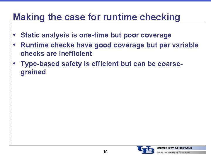 Making the case for runtime checking • Static analysis is one-time but poor coverage