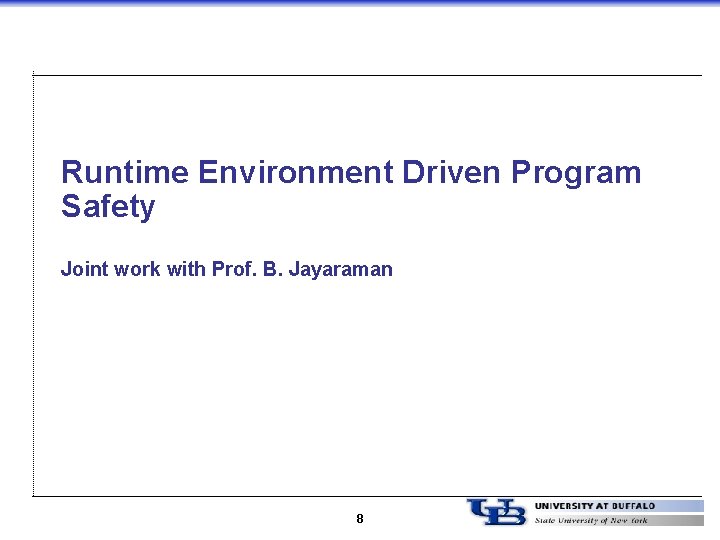 Runtime Environment Driven Program Safety Joint work with Prof. B. Jayaraman 8 