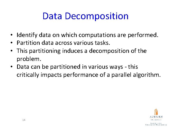 Data Decomposition • Identify data on which computations are performed. • Partition data across