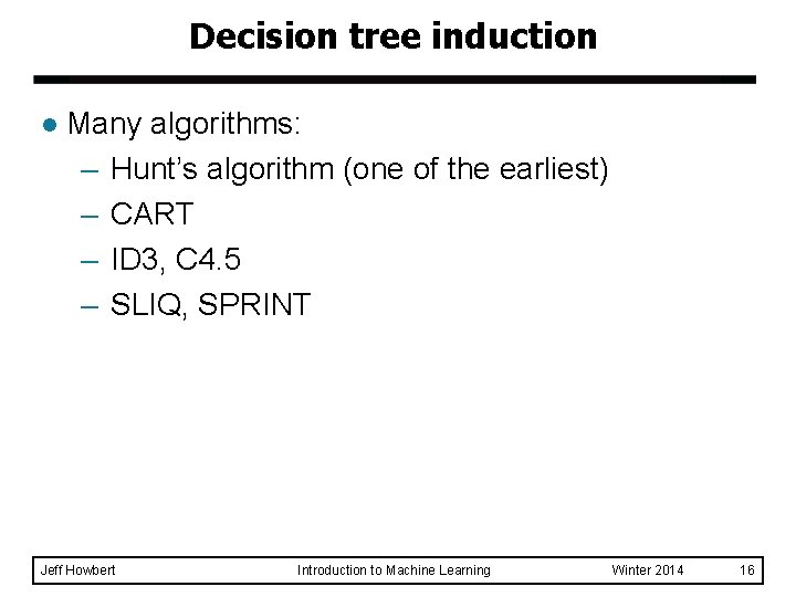 Decision tree induction l Many algorithms: – Hunt’s algorithm (one of the earliest) – Decision tree induction l Many algorithms: – Hunt’s algorithm (one of the earliest) –