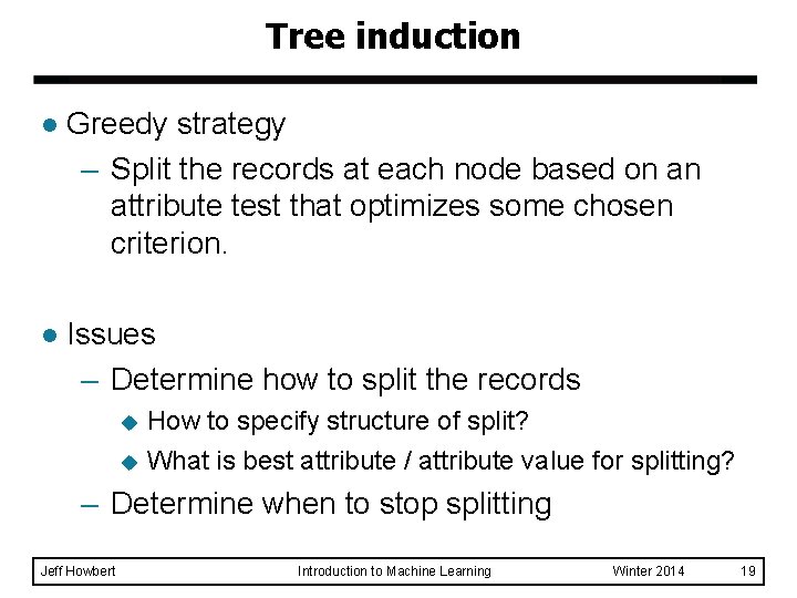 Tree induction l Greedy strategy – Split the records at each node based on