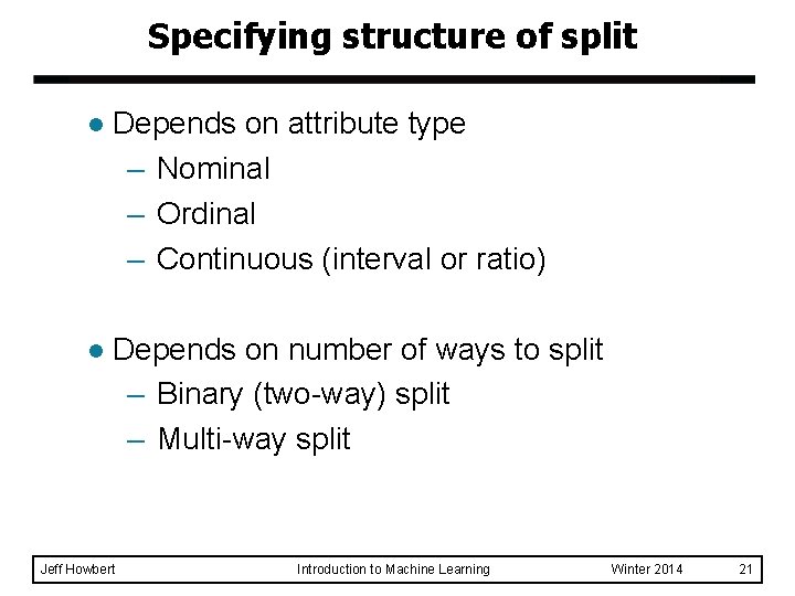 Specifying structure of split l Depends on attribute type – Nominal – Ordinal –