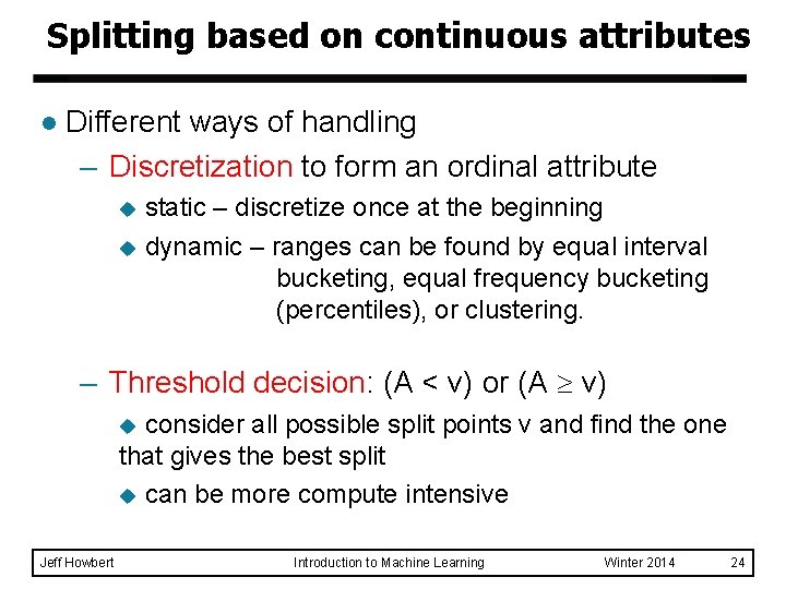 Splitting based on continuous attributes l Different ways of handling – Discretization to form