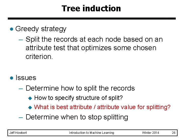 Tree induction l Greedy strategy – Split the records at each node based on