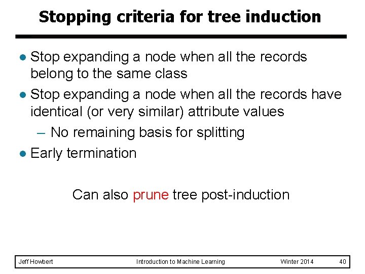 Stopping criteria for tree induction Stop expanding a node when all the records belong Stopping criteria for tree induction Stop expanding a node when all the records belong