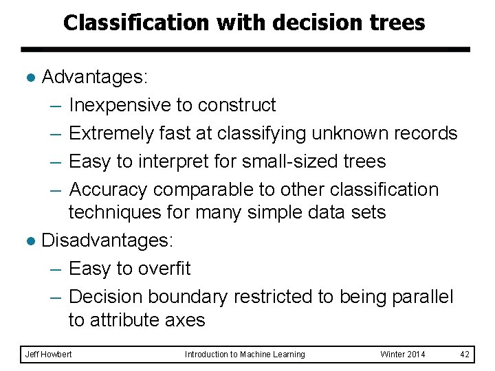 Classification with decision trees Advantages: – Inexpensive to construct – Extremely fast at classifying Classification with decision trees Advantages: – Inexpensive to construct – Extremely fast at classifying