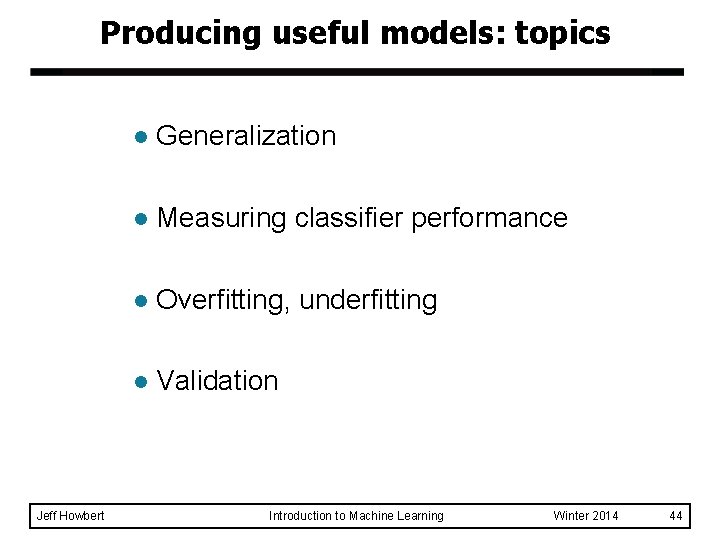 Producing useful models: topics Jeff Howbert l Generalization l Measuring classifier performance l Overfitting,