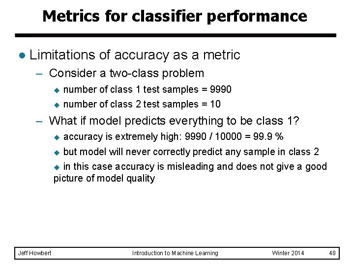 Metrics for classifier performance l Limitations of accuracy as a metric – Consider a