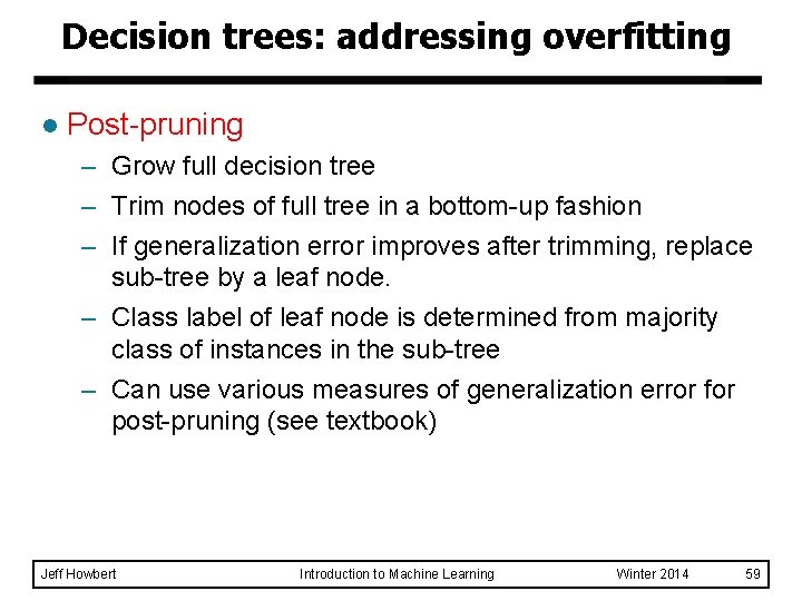 Decision trees: addressing overfitting l Post-pruning – Grow full decision tree – Trim nodes Decision trees: addressing overfitting l Post-pruning – Grow full decision tree – Trim nodes