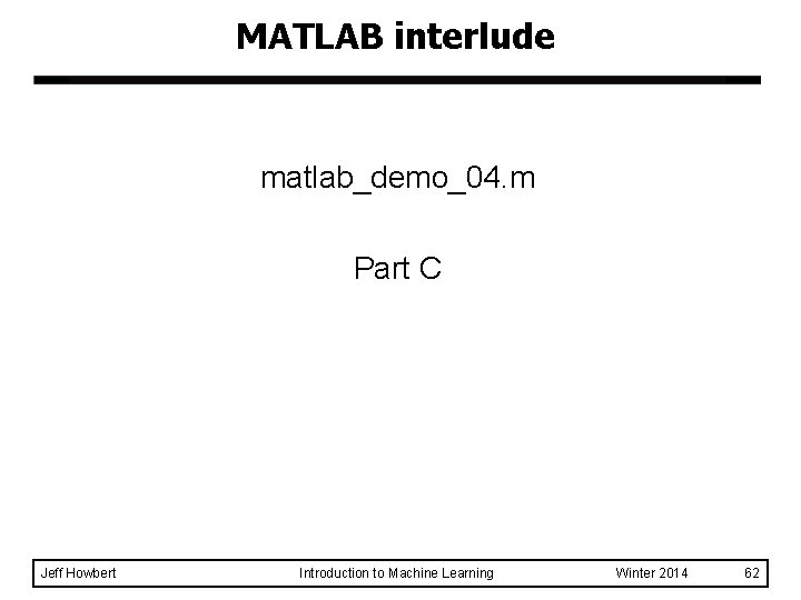MATLAB interlude matlab_demo_04. m Part C Jeff Howbert Introduction to Machine Learning Winter 2014 MATLAB interlude matlab_demo_04. m Part C Jeff Howbert Introduction to Machine Learning Winter 2014