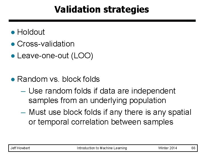 Validation strategies Holdout l Cross-validation l Leave-one-out (LOO) l l Random vs. block folds