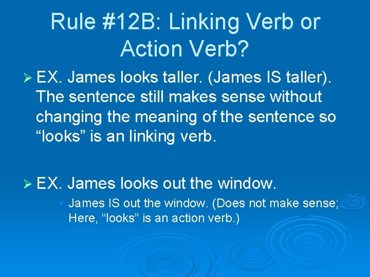 Rule #12 B: Linking Verb or Action Verb? Ø EX. James looks taller. (James