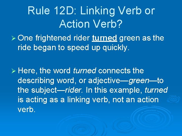 Rule 12 D: Linking Verb or Action Verb? Ø One frightened rider turned green