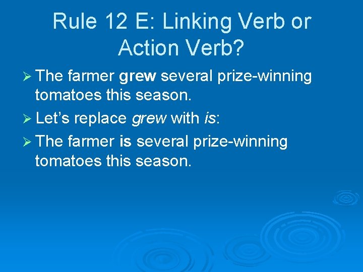 Rule 12 E: Linking Verb or Action Verb? Ø The farmer grew several prize-winning