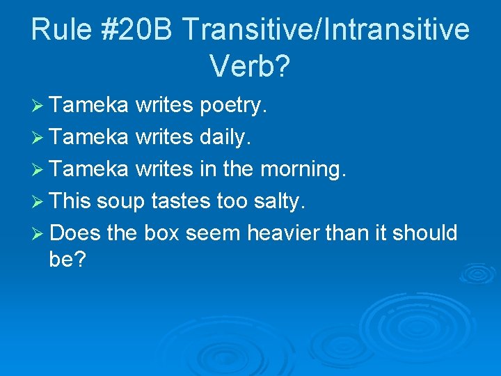 Rule #20 B Transitive/Intransitive Verb? Ø Tameka writes poetry. Ø Tameka writes daily. Ø