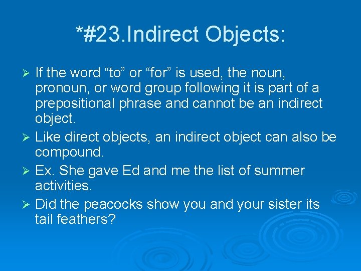 *#23. Indirect Objects: If the word “to” or “for” is used, the noun, pronoun,