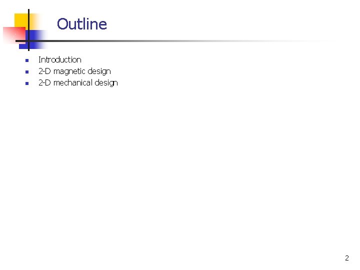Outline n n n Introduction 2 -D magnetic design 2 -D mechanical design 2