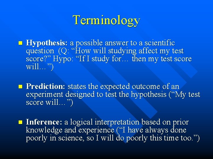Terminology n Hypothesis: a possible answer to a scientific question (Q: “How will studying