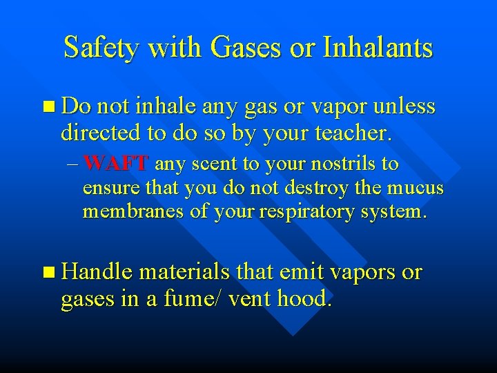 Safety with Gases or Inhalants n Do not inhale any gas or vapor unless