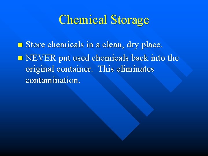 Chemical Storage Store chemicals in a clean, dry place. n NEVER put used chemicals