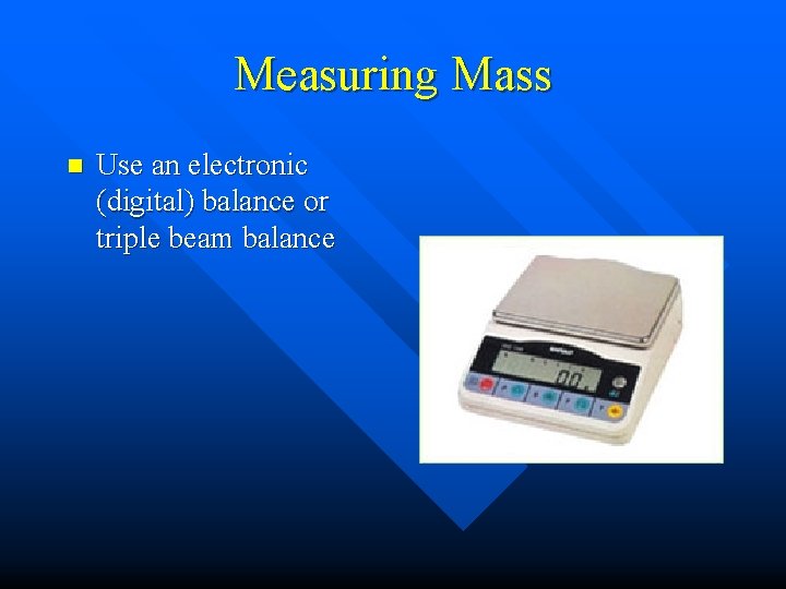 Measuring Mass n Use an electronic (digital) balance or triple beam balance 