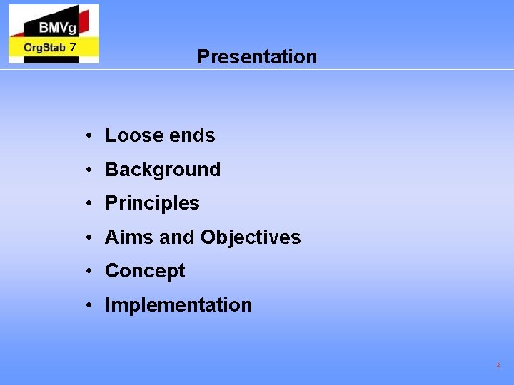 7 Presentation • Loose ends • Background • Principles • Aims and Objectives •