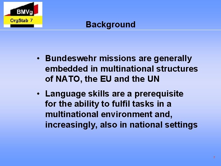 7 Background • Bundeswehr missions are generally embedded in multinational structures of NATO, the