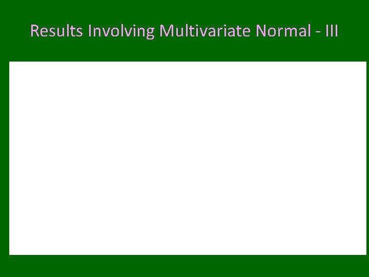 Results Involving Multivariate Normal - III 