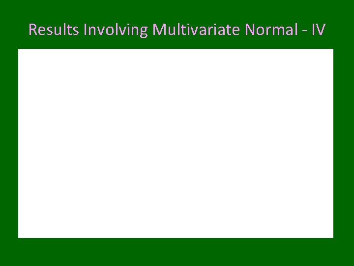Results Involving Multivariate Normal - IV 