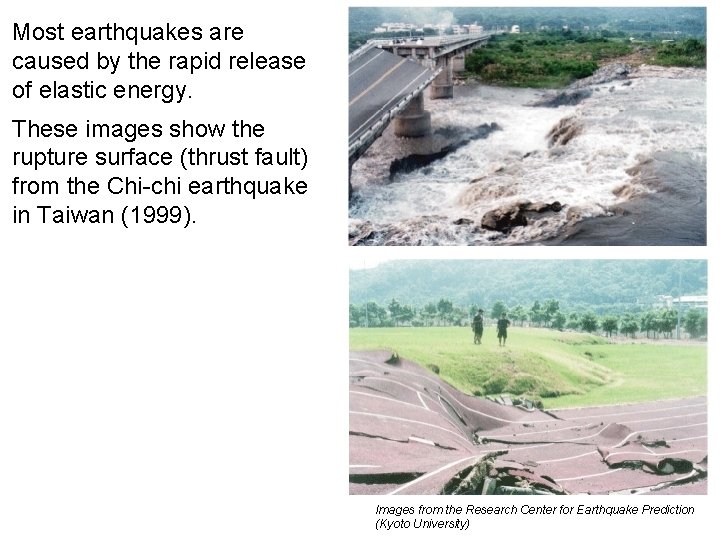 Most earthquakes are caused by the rapid release of elastic energy. These images show