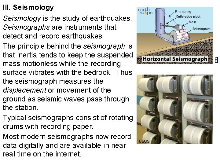 IRIS III. Seismology is the study of earthquakes. Seismographs are instruments that detect and